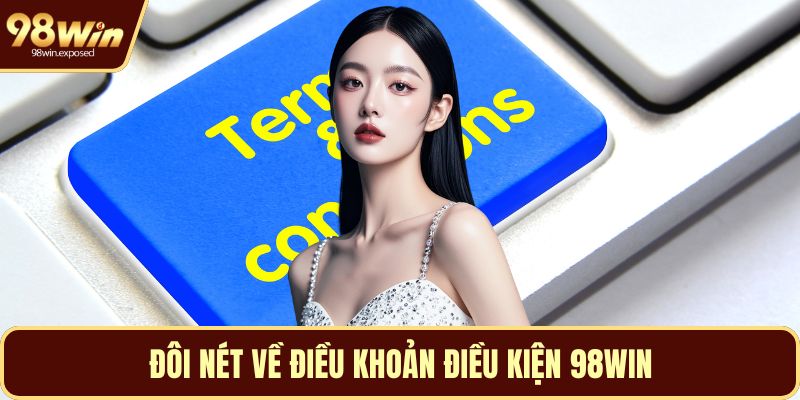 Đôi nét về điều khoản điều kiện 98WIN