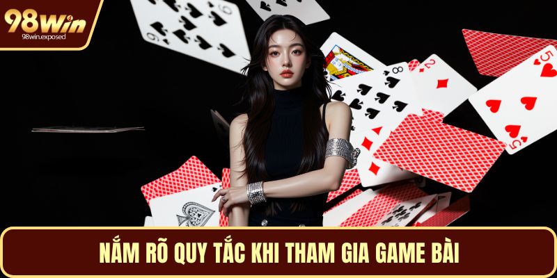 Nắm rõ quy tắc khi tham gia game bài