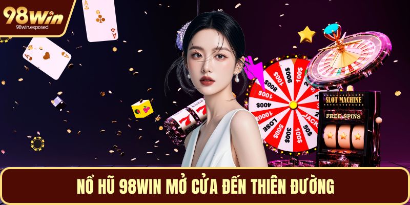 Nổ hũ 98WIN mở cửa đến thiên đường